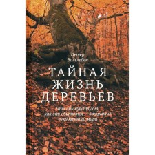 Тайная жизнь деревьев. Что они чувствуют, как они общаются — открытие сокровенного мира. 7-е издание. Вольлебен П.