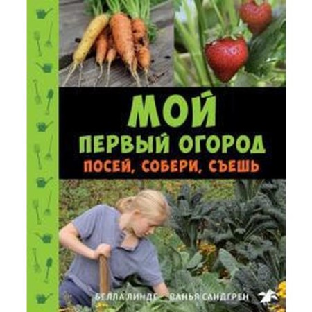Мой первый огород. Посей, собери, съешь. Линде Б.