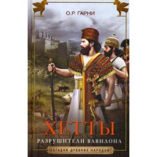 Хетты. Разрушители Вавилона. Гарни О.Р.