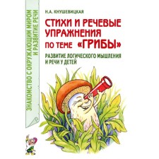 Стихи и речевые упражнения по теме «Грибы». Развитие логического мышления и речи у детей. Кнушевицкая Н.А.