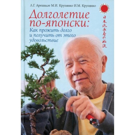 Longevity is Japanese: how to live a long time and enjoy it. Aresidze L.G., Krupyanko M.I., Krupyanko I.M.