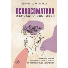 Psychosomatics of female health. Neurobiology of the female body and myths: from hormones to thinking. McCey S.