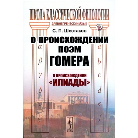 О происхождении поэм Гомера. О происхождении «Илиады». Шестаков С.П.