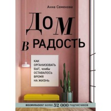 The house is in joy. How to organize life so that there is time to live. Semenova A.A.