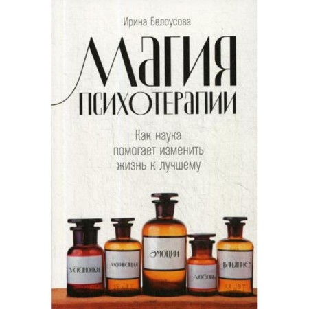 Magic of psychotherapy: How science helps to change life for the better. Belousova I.