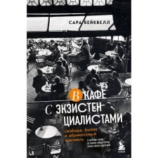 В кафе с экзистенциалистами. Свобода, бытие и абрикосовый коктейль. Бейквелл С.