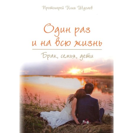 Once and for life. Marriage, family, children. Shugaev I., Archpriest