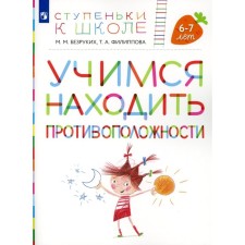 Учимся находить противоположности. 6-7 лет. Пособие для детей. 3-е издание, стереотипное. Безруких М.М., Филиппова Т.А.