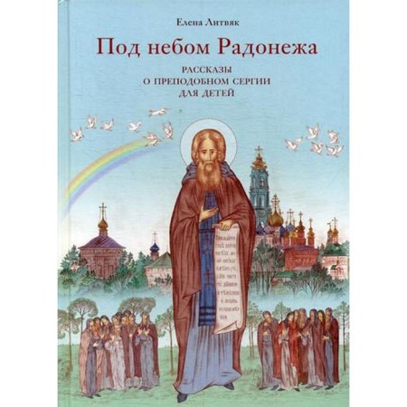 Под небом Радонежа. Рассказы о Преподобном Сергии для детей. Литвяк Е.В.