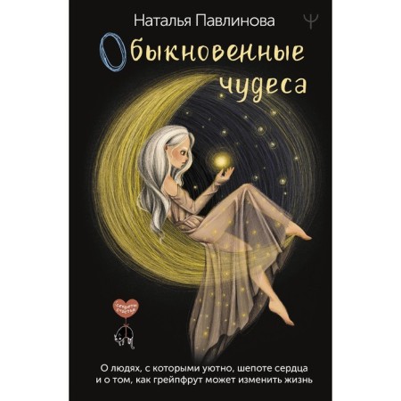 Ordinary miracles. About people with whom it is comfortable, whispering heart and how grapefruit can change life. Pavlinova N.