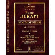 Cosmogony. Two treatises. A treatise on light. Description of the human body and a treatise on the formation of the animal. Descartes R.