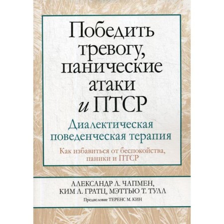 To defeat anxiety, panic attacks and PTSR: dialectical behavioral therapy. Chapman A.L., Grats K.L., Tull M.T.