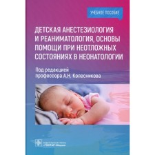 Children's anesthesiology and resuscitation, the basis of assistance in emergency conditions in neonatology. Tutorial. Ed. Kolesnikov A.N.