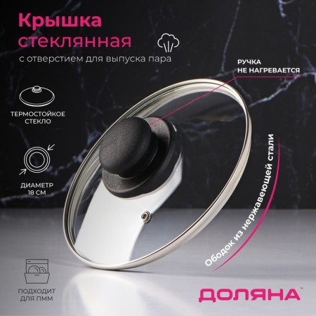 Glass cover for pans and pots "Dolyana", D = 18 cm, stainless rim, plastic handle