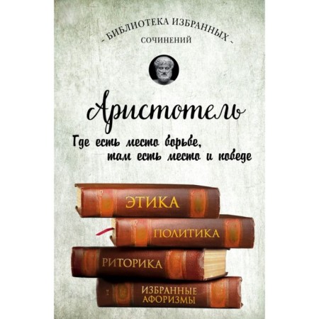Ethics, politics, rhetoric, aphorisms. Aristotle