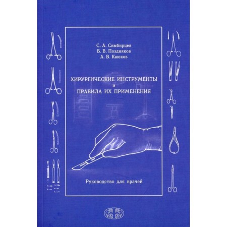 Surgical tools and rules for their application. Guide for doctors. Simbirtsev S.A., Pozdnyakov B.V., Kayukov A.V.