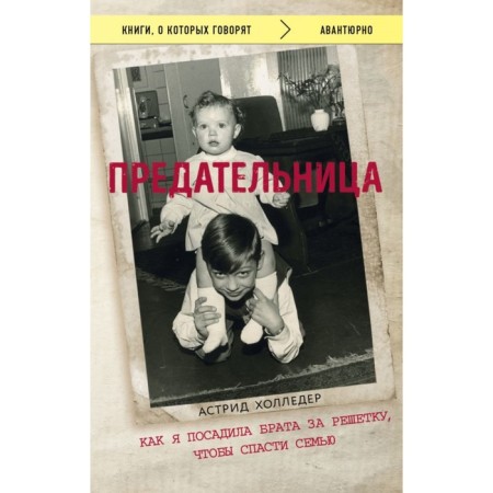 The traitor. How I put my brother behind bars to save my family. Astrid Holleder