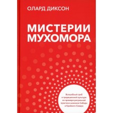 Мистерии мухомора. Волшебный гриб в традиционной культуре на примере ритуальной практики шаманов Сибири и Крайнего Севера. Диксон О.