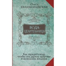 Water-prisoner. How to charge water so that it gives health and fulfill desires. Velikorayskaya O., Svetlova I.