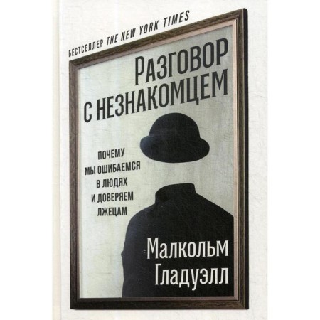A conversation with a stranger: why are we mistaken in people and trust the liars. Gladwell M.