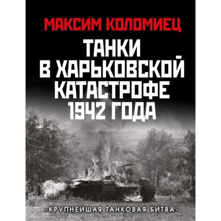 Tanks in the Kharkov disaster of 1942. "The largest tank battle." Kolomets M.V.
