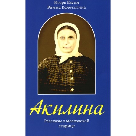 Akilina. Stories about the Moscow old man. Evsin I.V., Kolotygin R.F.