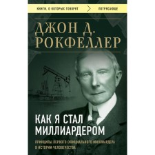 How I became a billionaire. The principles of the first official billionaire in the history of mankind. Rockefeller D.