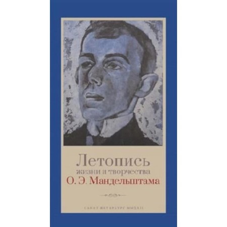 The annals of life and work of O.E. Mandelstam. 4th edition, corrected and supplemented. Comp. MEC A.G.