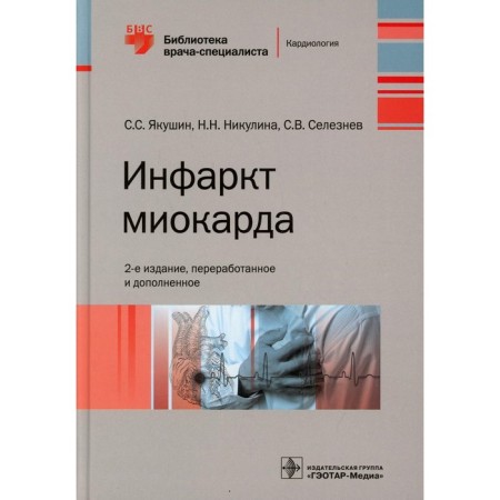 Myocardial infarction. 2nd edition, processed and supplemented. Yakushin S.S., Nikulin N.N., Seleznev S.V.