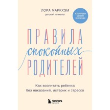 Правила спокойных родителей. Как воспитать ребёнка без наказаний, истерик и стресса. Маркхэм Л.