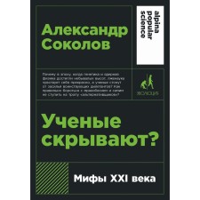 Scientists hide. Myths of the XXI century. Sokolov A.
