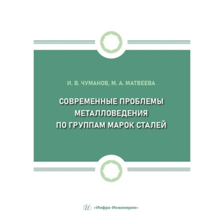 Modern problems of metal science by groups of steel brands. Tutorial. Chumanov I.V., Matveeva M.A.