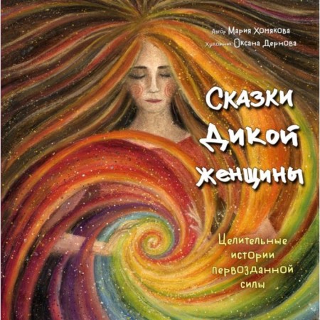 Сказки дикой женщины. Целительные истории первозданной силы. Хомякова М.А.