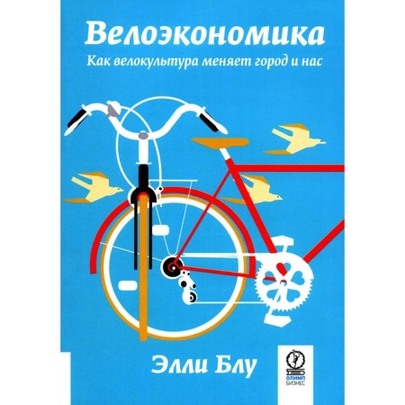 Bicycle economics. How cycling is changing the city and us. Blue E.