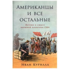 Americans and everyone else. The origins and meaning of US foreign policy. Kurilla I.I.