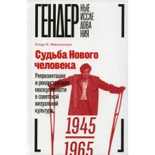 The fate of a new person. Representation and reconstruction of masculinity in Soviet visual culture, 1945-1965. McCololum K.I.