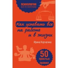 How to do everything at work and in life. 50 simple rules. Korchagina I.L.
