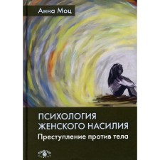 Психология женского насилия. Преступление против тела. 2-е издание. Моц А.