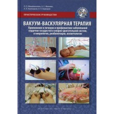 Вакуум-васкулярная терапия. Применение в лечении и профилактике заболеваний сердечно-сосудистой и опорно-двигательной систем, в неврологии, реабилитации, косметологии