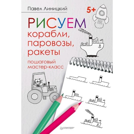We draw ships, steam locomotives, rockets: step-by-step master class. Linitsky P. S.