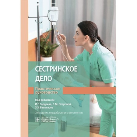 Nursing. Practical leadership. Tutorial. 2nd edition, processed and supplemented. Ed. Gordeeva I.S., Otarova S.M., Balkova Z.Z.