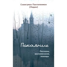 Покаяние. Рассказы, воспоминания, эпизоды. Схиигумен Пантелеимон (Ледин)