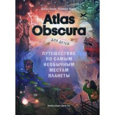 Atlas Obscura для детей. Путешествие по самым необычным местам планеты. Дилан Тюрас, Розмари Моско, иллюстратор Джой Энг