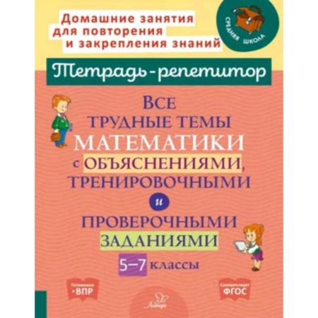 Grade 5-7. All difficult topics of mathematics with explanations, training and tests. GEF