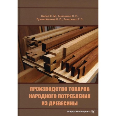 Production of consumer goods from wood. Tsarev E.M., Anisimov S.E., Rukomonikov K.P.