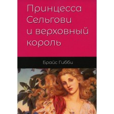 Принцесса Сельгови и верховный король. Книга 1. Гибби Б.Д.