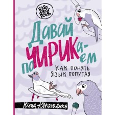 Let's scream. How to understand the language of the parrot. Karagodina Yu.A.