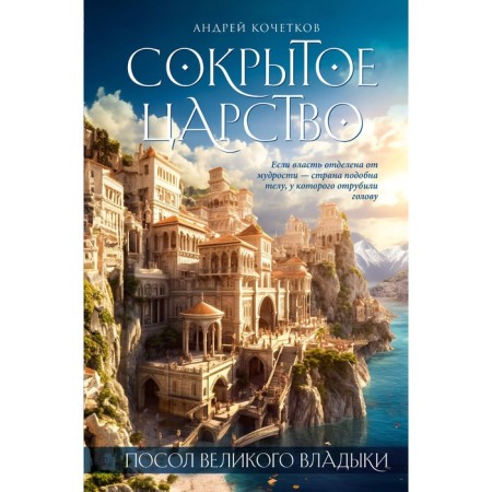 Посол Великого владыки. Сокрытое царство. Часть 1. Том 1. Кочетков А.
