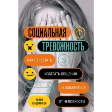Социальная тревожность. Как перестать избегать общения и избавиться от неловкости. Хендриксен Э.