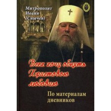 Всех хочу обнять Христовою любовию. По материалам дневников. Митрополит Иоанн (Снычев)